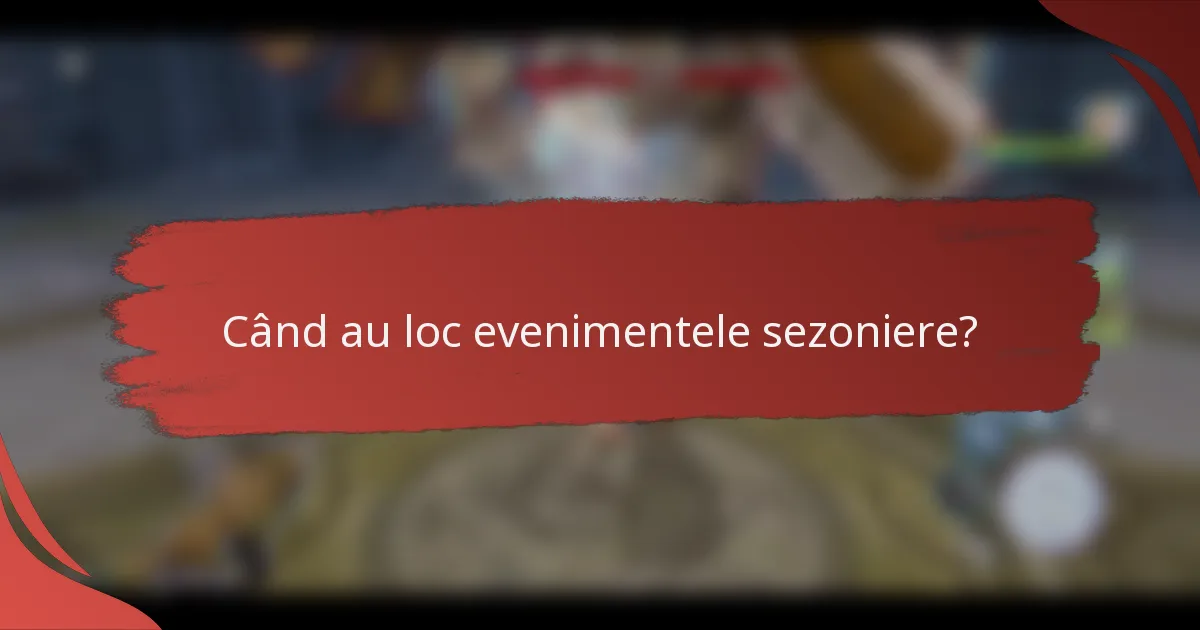 Când au loc evenimentele sezoniere?