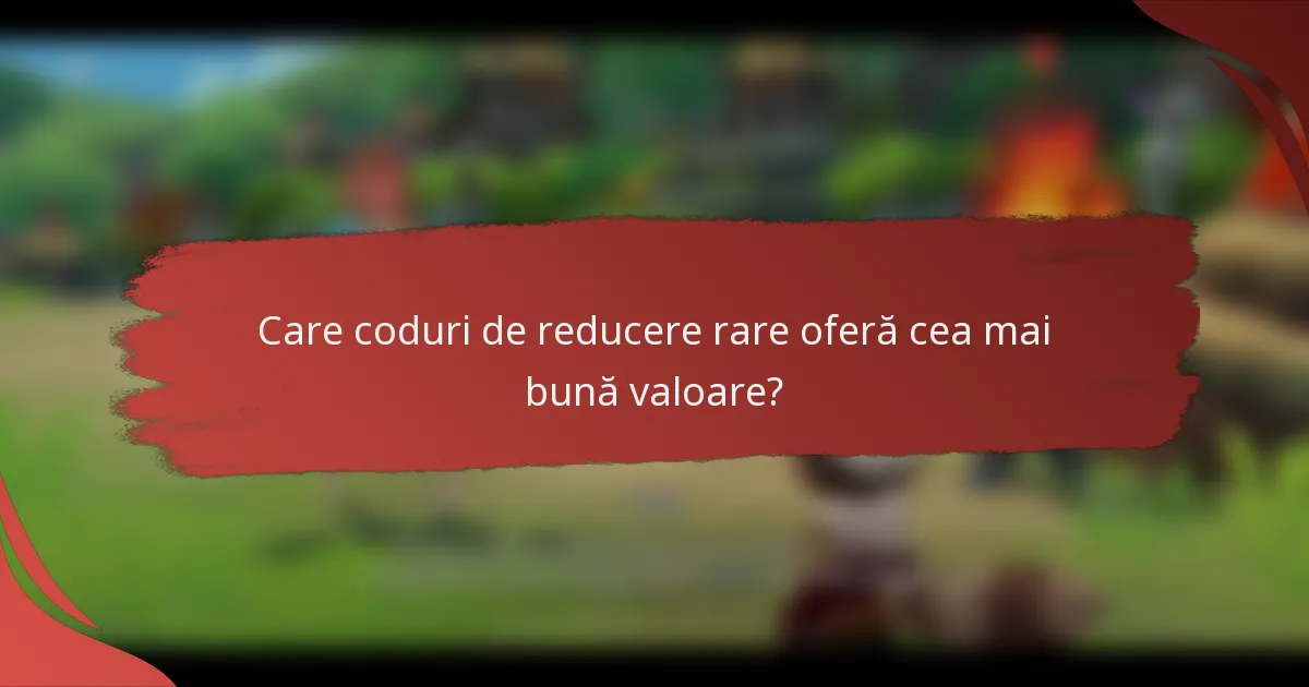 Care coduri de reducere rare oferă cea mai bună valoare?
