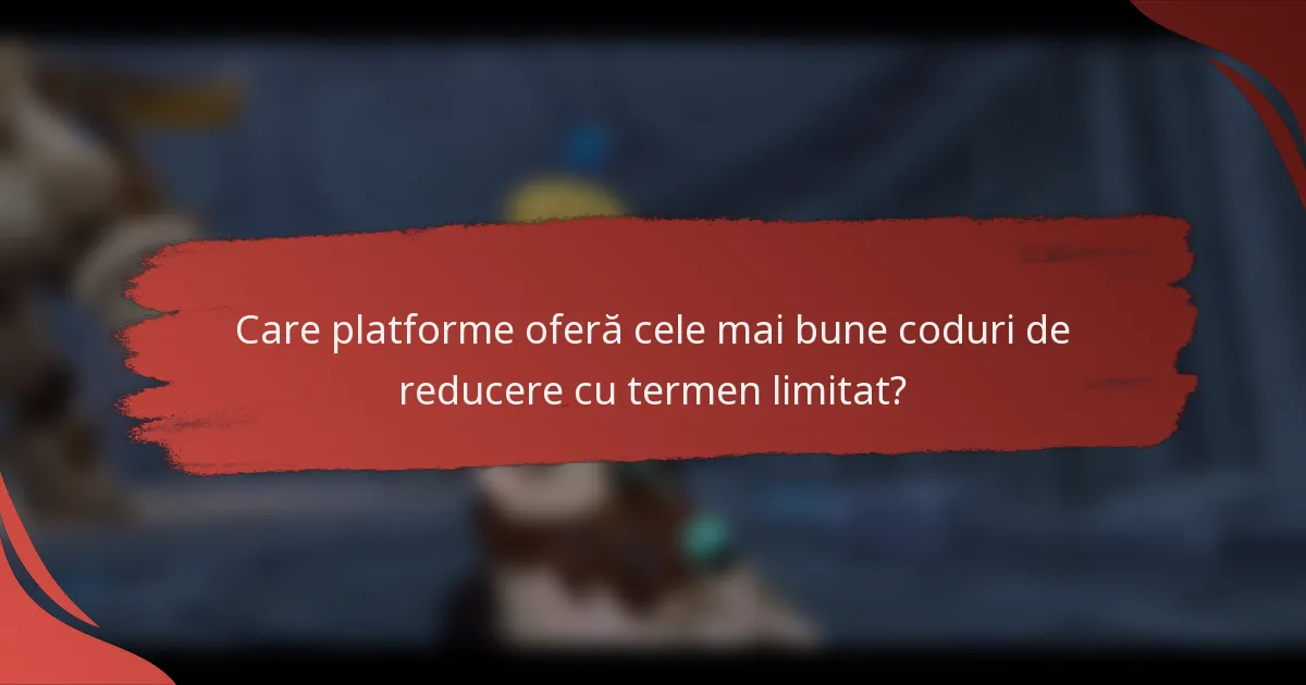 Care platforme oferă cele mai bune coduri de reducere cu termen limitat?