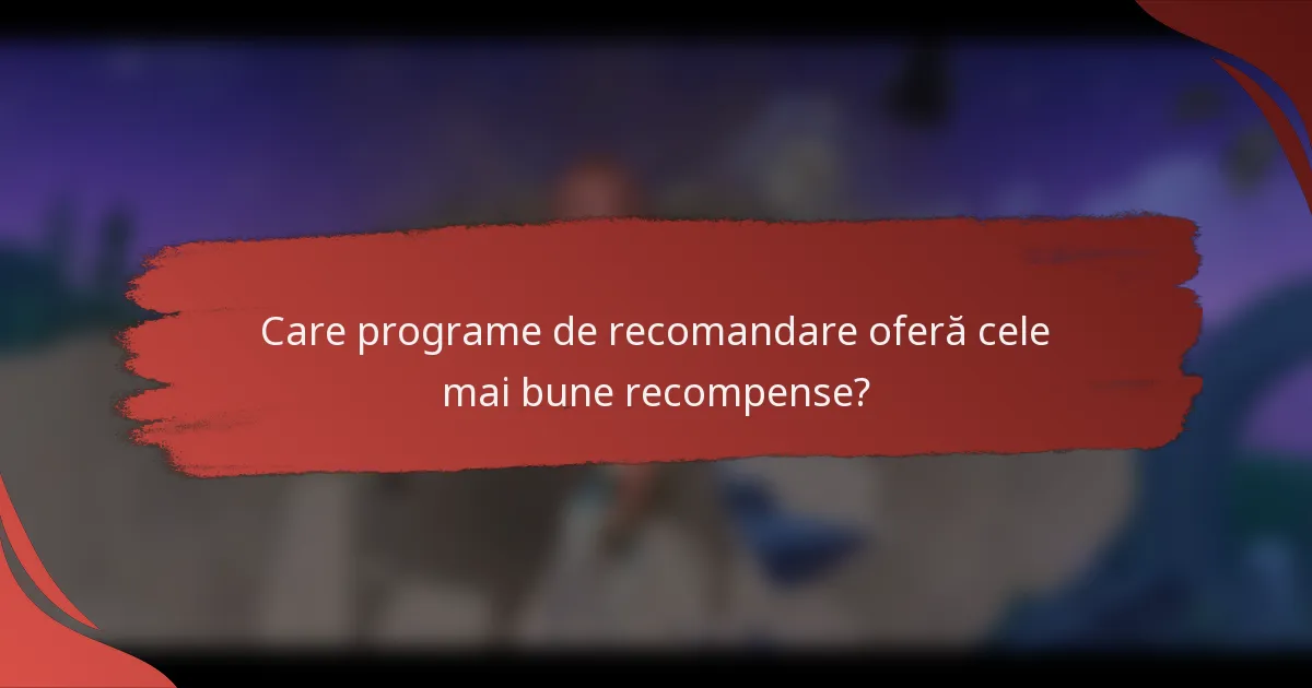 Care programe de recomandare oferă cele mai bune recompense?