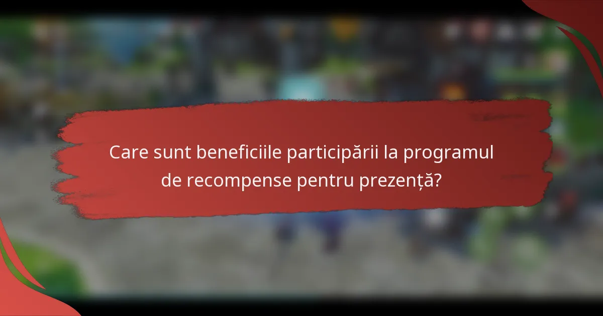 Care sunt beneficiile participării la programul de recompense pentru prezență?