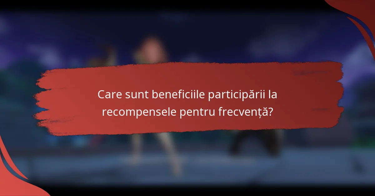 Care sunt beneficiile participării la recompensele pentru frecvență?
