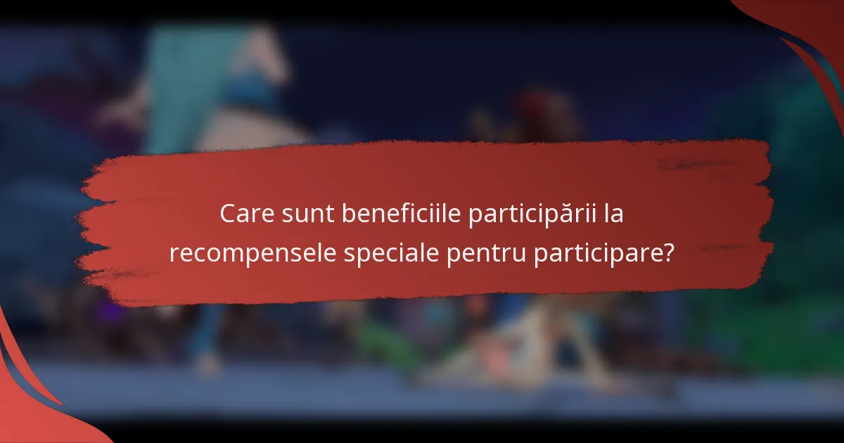 Care sunt beneficiile participării la recompensele speciale pentru participare?