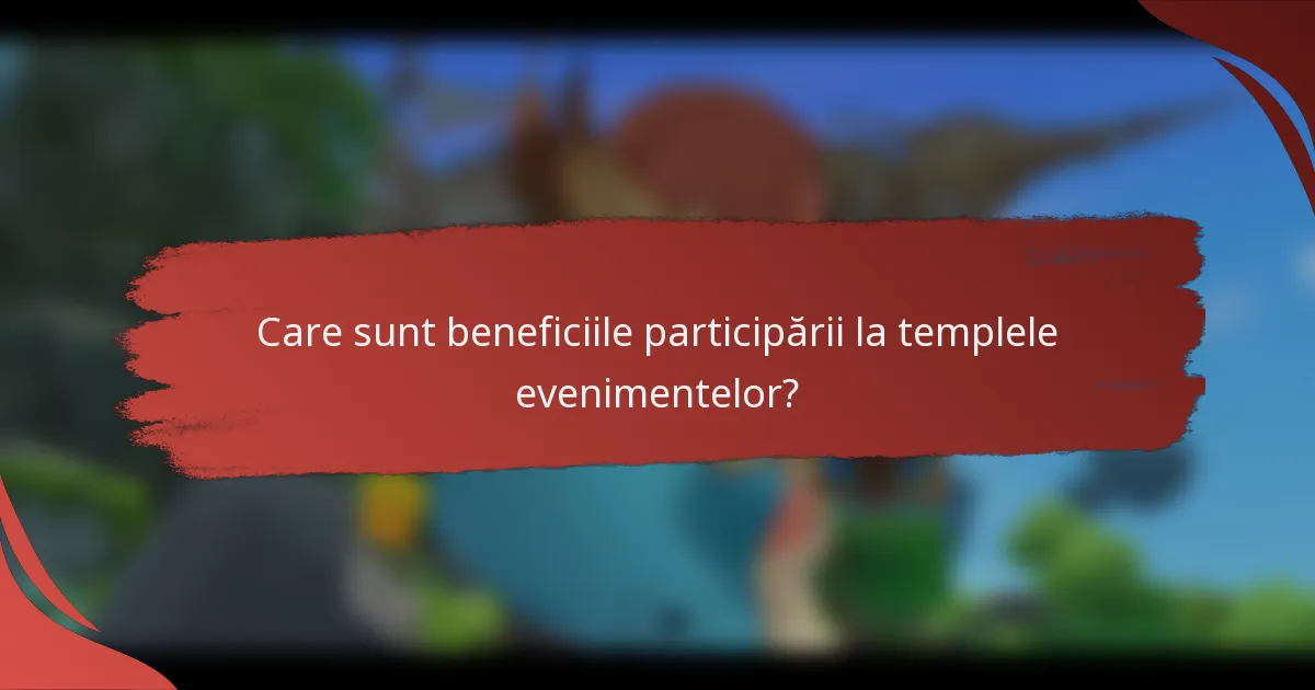 Care sunt beneficiile participării la templele evenimentelor?