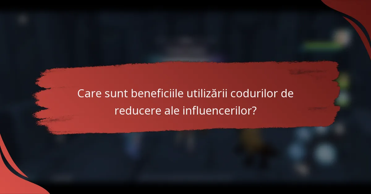 Care sunt beneficiile utilizării codurilor de reducere ale influencerilor?
