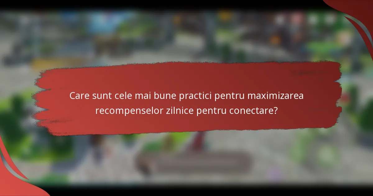 Care sunt cele mai bune practici pentru maximizarea recompenselor zilnice pentru conectare?