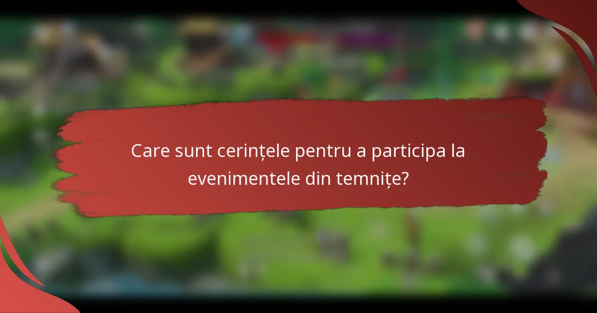 Care sunt cerințele pentru a participa la evenimentele din temnițe?
