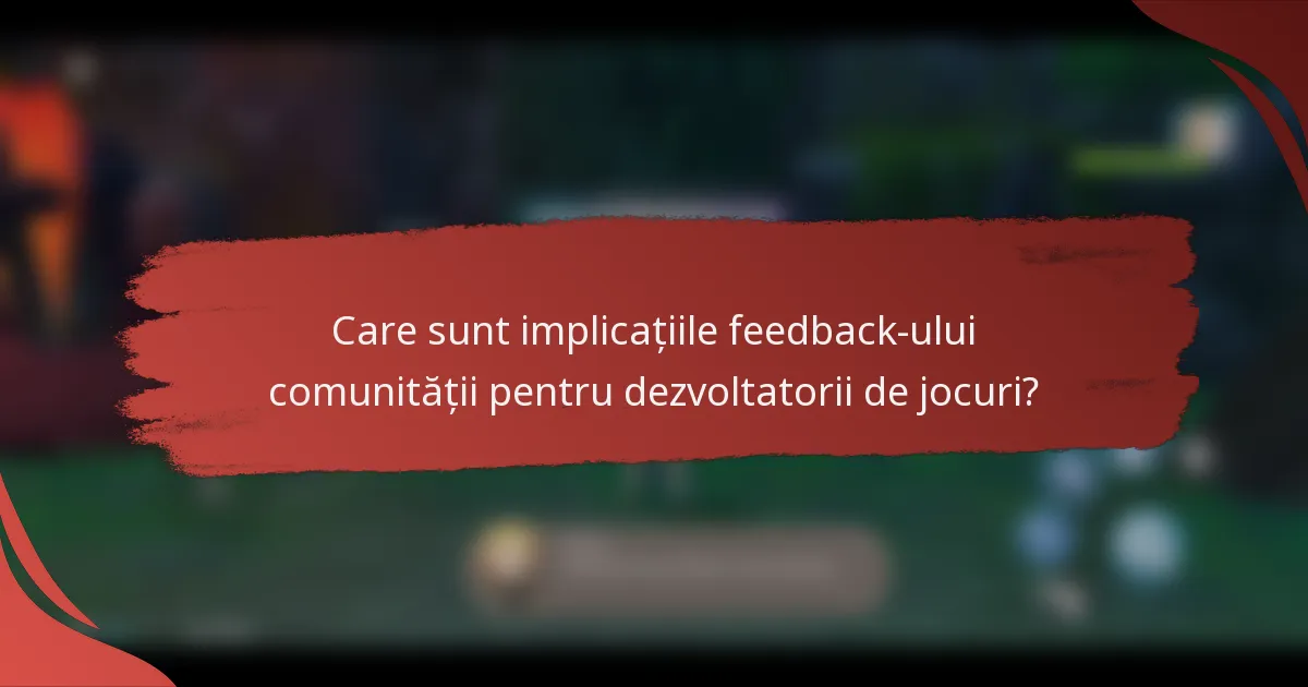 Care sunt implicațiile feedback-ului comunității pentru dezvoltatorii de jocuri?