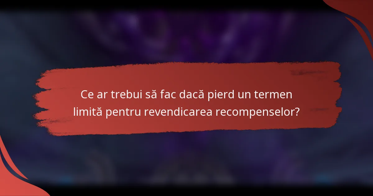 Ce ar trebui să fac dacă pierd un termen limită pentru revendicarea recompenselor?