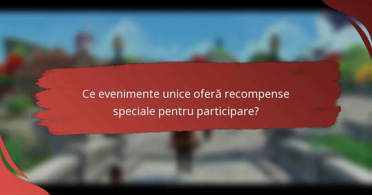 Ce evenimente unice oferă recompense speciale pentru participare?