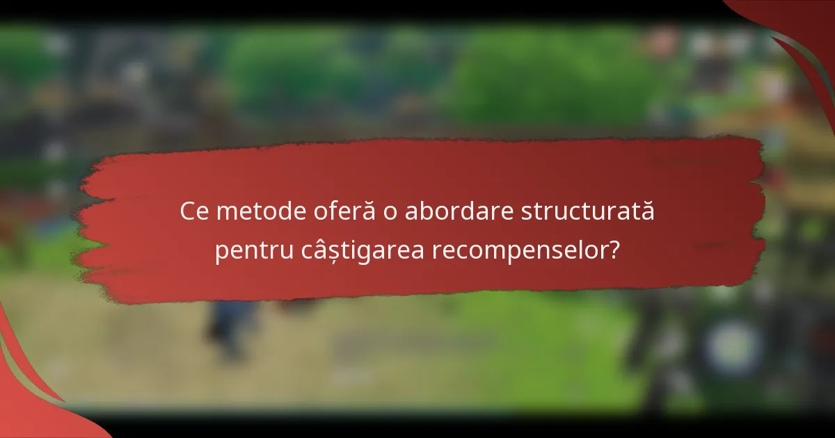 Ce metode oferă o abordare structurată pentru câștigarea recompenselor?