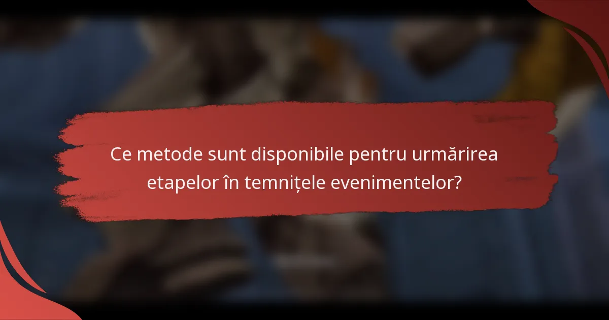 Ce metode sunt disponibile pentru urmărirea etapelor în temnițele evenimentelor?
