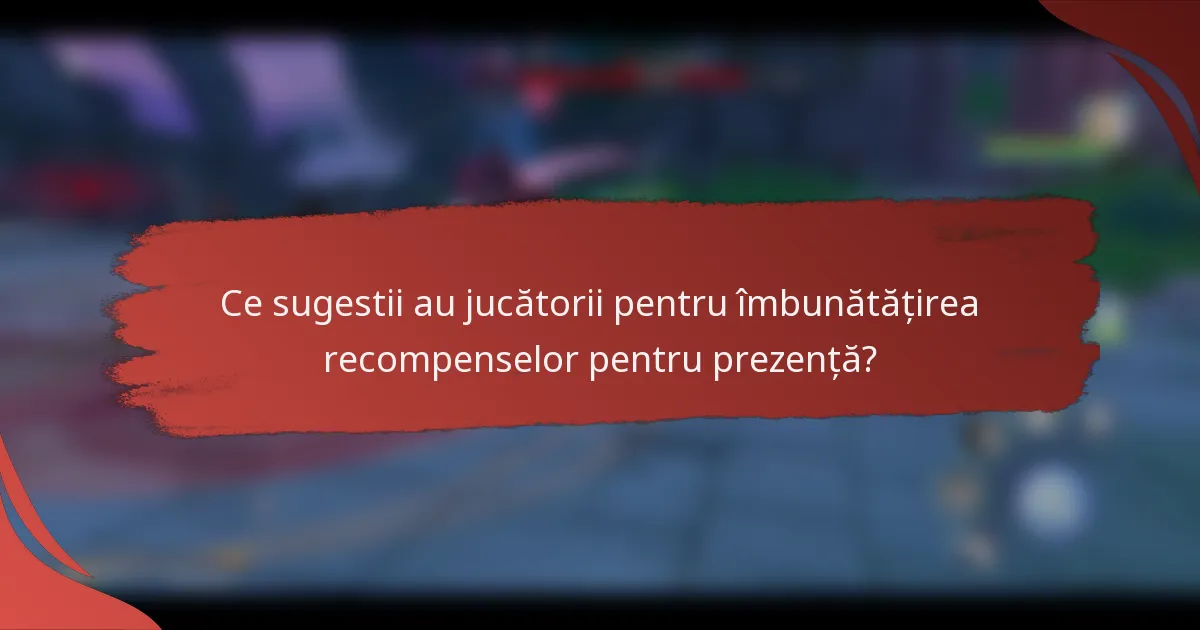 Ce sugestii au jucătorii pentru îmbunătățirea recompenselor pentru prezență?