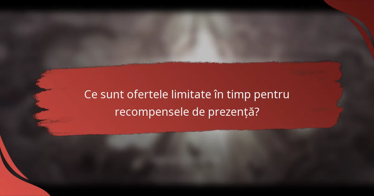 Ce sunt ofertele limitate în timp pentru recompensele de prezență?
