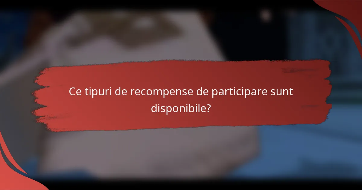 Ce tipuri de recompense de participare sunt disponibile?