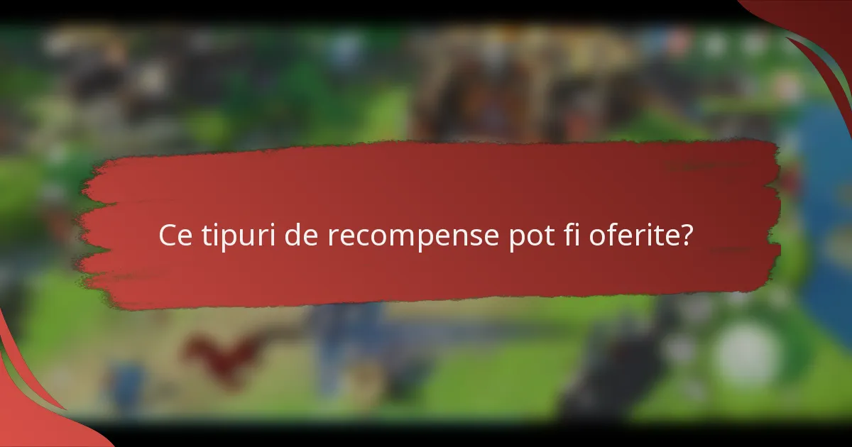 Ce tipuri de recompense pot fi oferite?