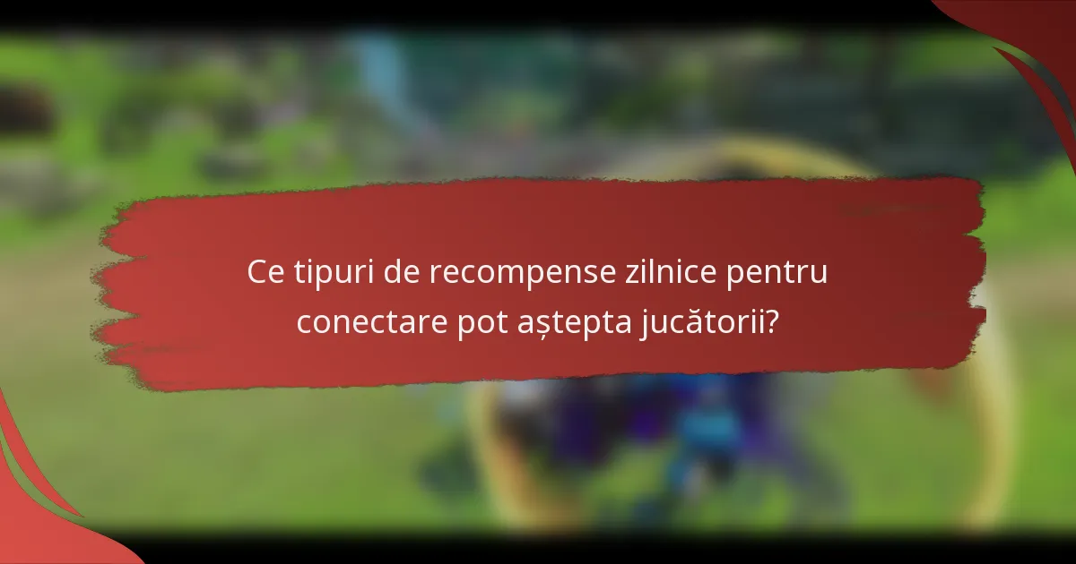 Ce tipuri de recompense zilnice pentru conectare pot aștepta jucătorii?