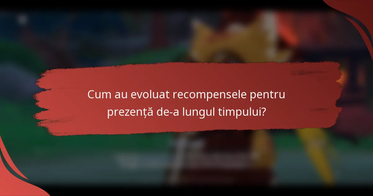 Cum au evoluat recompensele pentru prezență de-a lungul timpului?