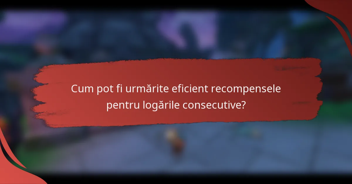 Cum pot fi urmărite eficient recompensele pentru logările consecutive?