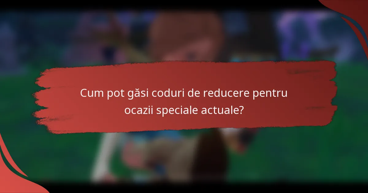 Cum pot găsi coduri de reducere pentru ocazii speciale actuale?