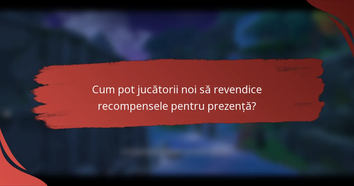 Cum pot jucătorii noi să revendice recompensele pentru prezență?