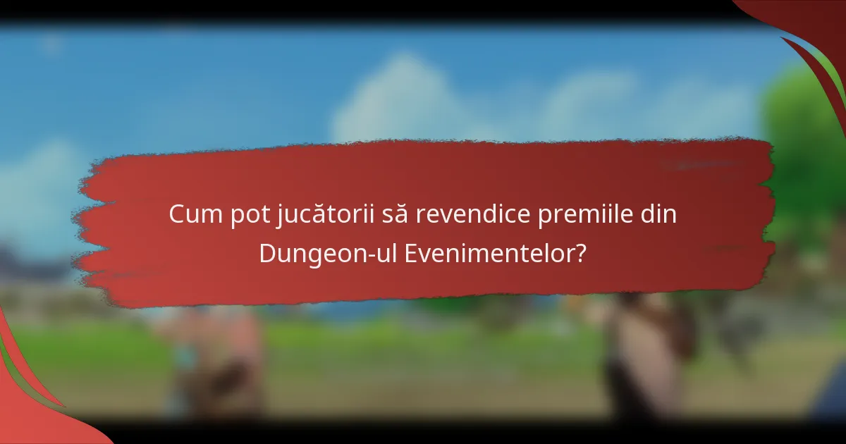Cum pot jucătorii să revendice premiile din Dungeon-ul Evenimentelor?