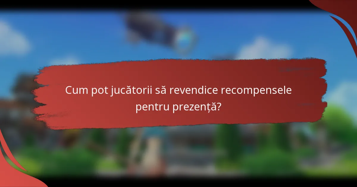 Cum pot jucătorii să revendice recompensele pentru prezență?