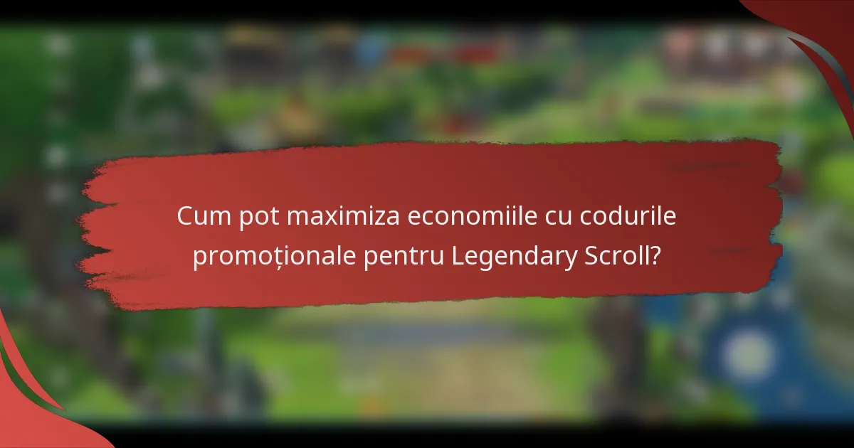 Cum pot maximiza economiile cu codurile promoționale pentru Legendary Scroll?