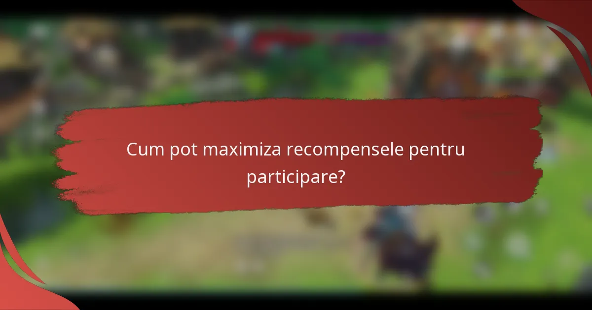 Cum pot maximiza recompensele pentru participare?