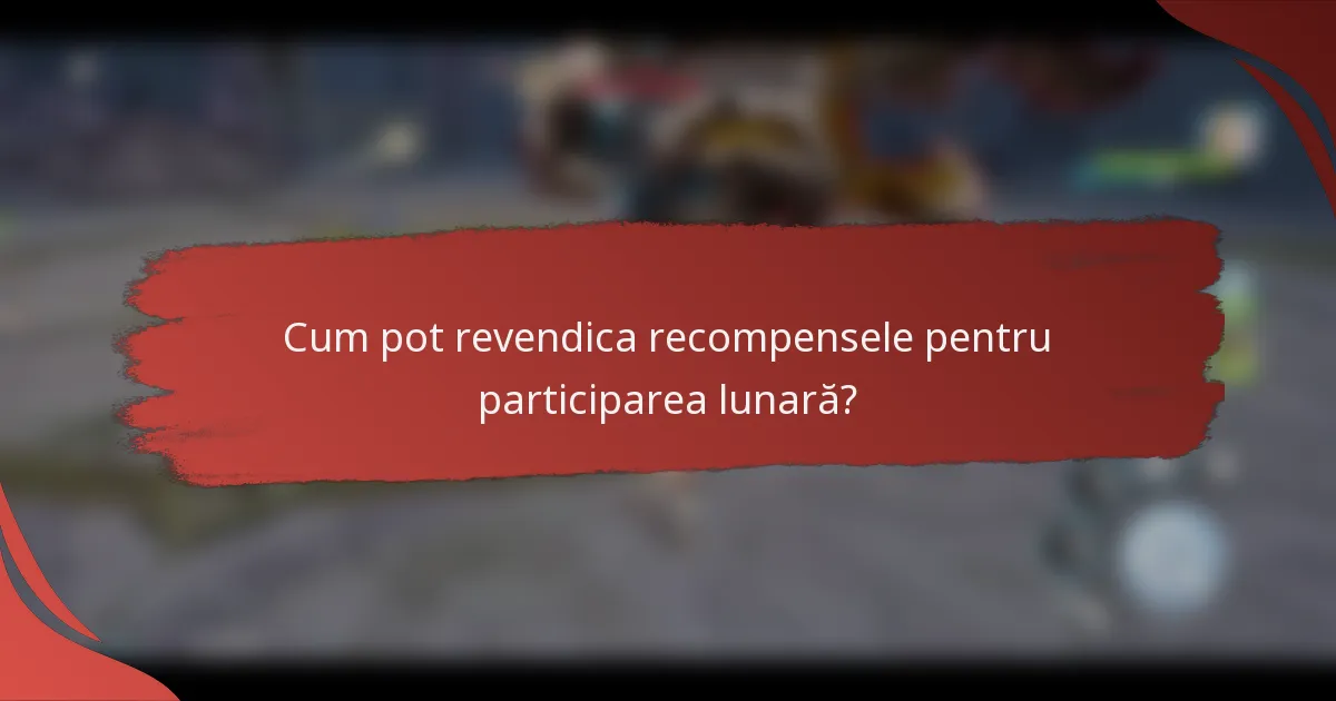 Cum pot revendica recompensele pentru participarea lunară?