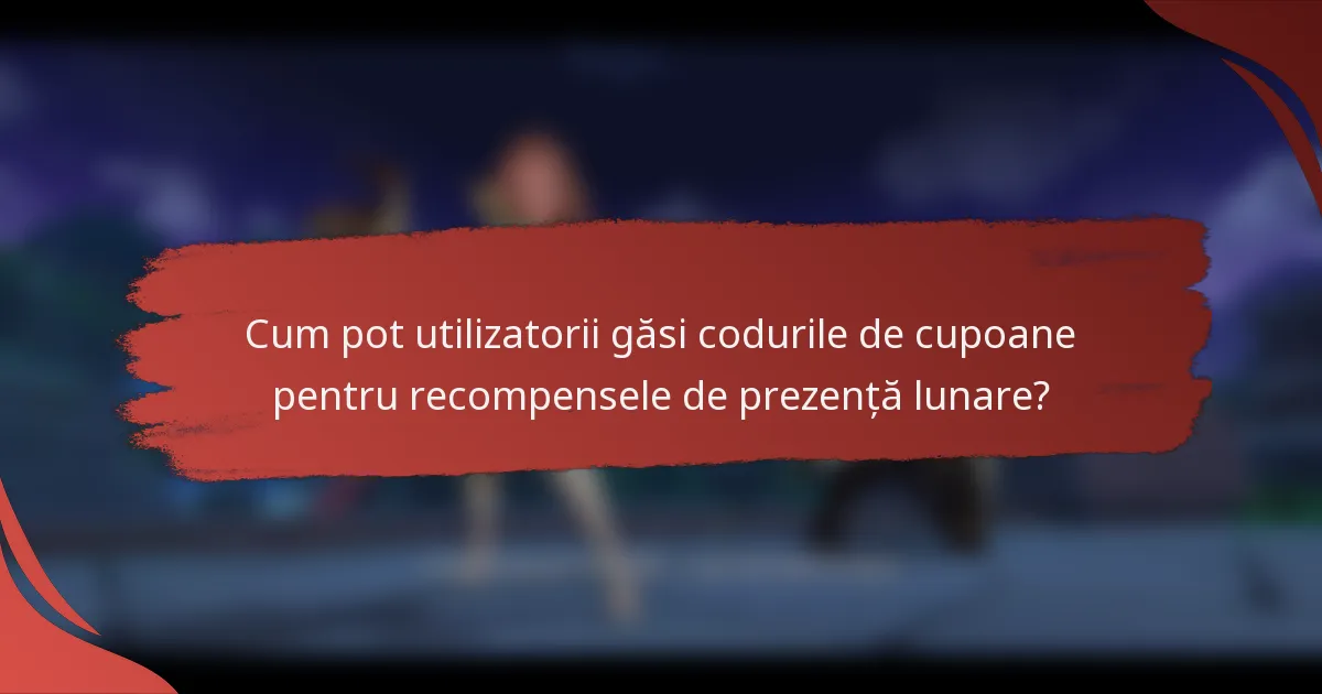 Cum pot utilizatorii găsi codurile de cupoane pentru recompensele de prezență lunare?