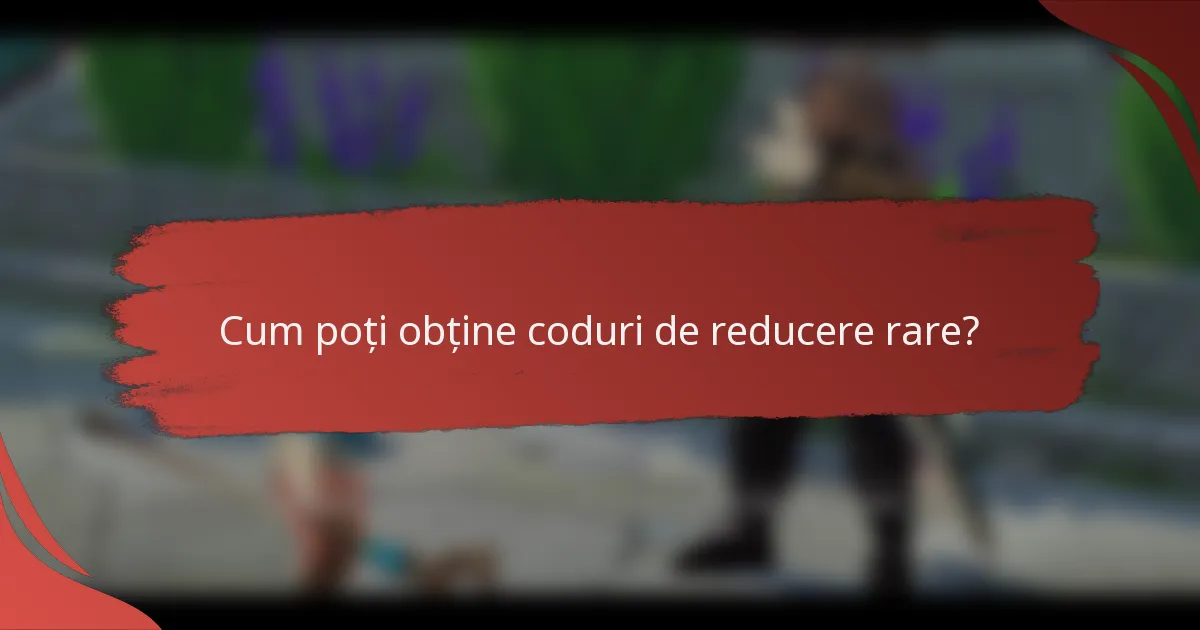 Cum poți obține coduri de reducere rare?