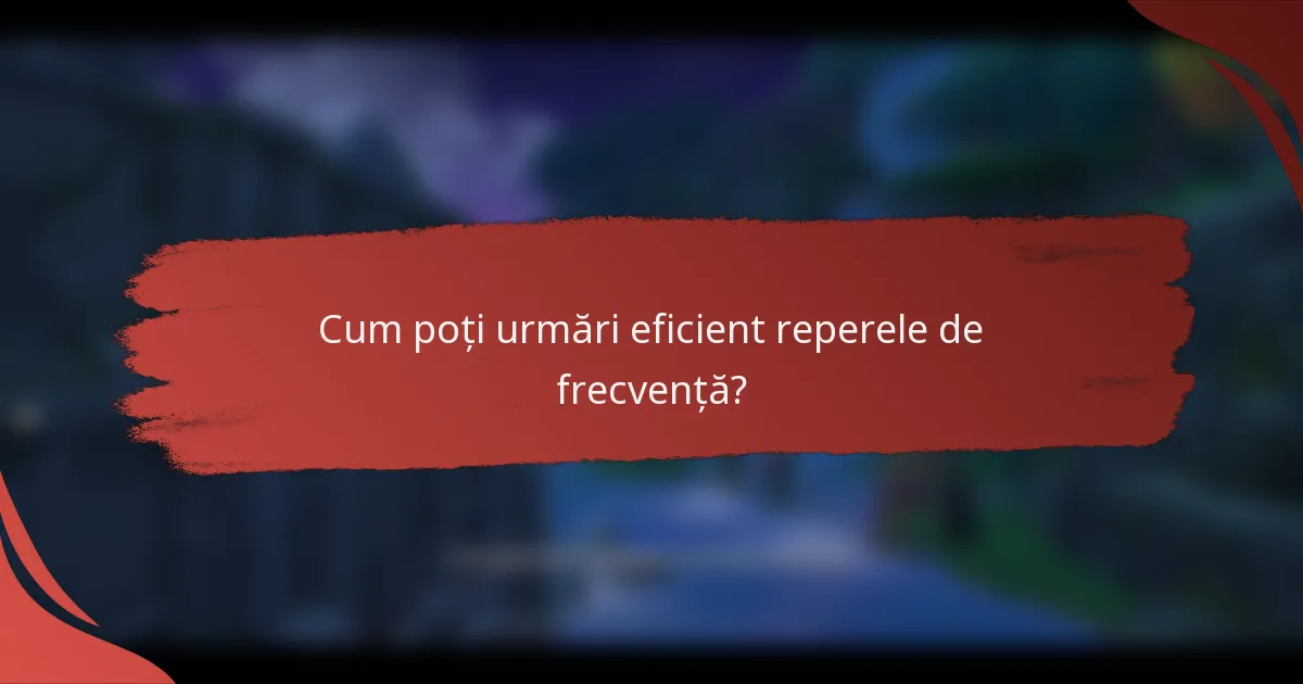 Cum poți urmări eficient reperele de frecvență?
