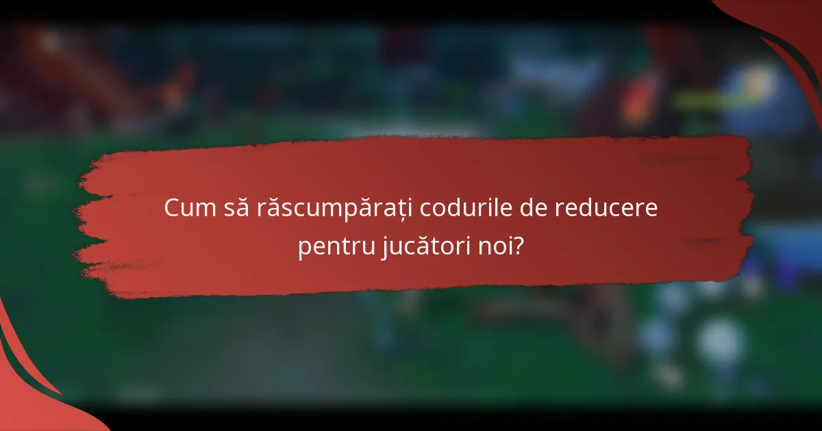 Cum să răscumpărați codurile de reducere pentru jucători noi?