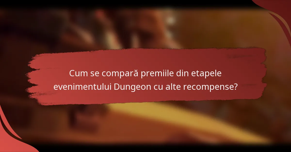 Cum se compară premiile din etapele evenimentului Dungeon cu alte recompense?