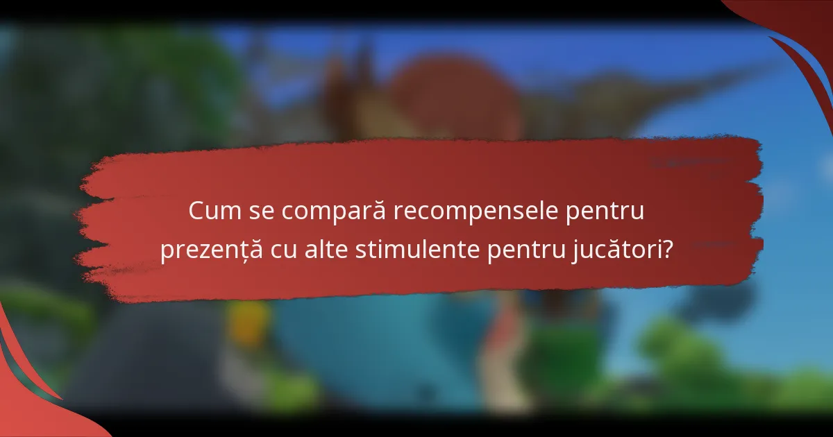 Cum se compară recompensele pentru prezență cu alte stimulente pentru jucători?