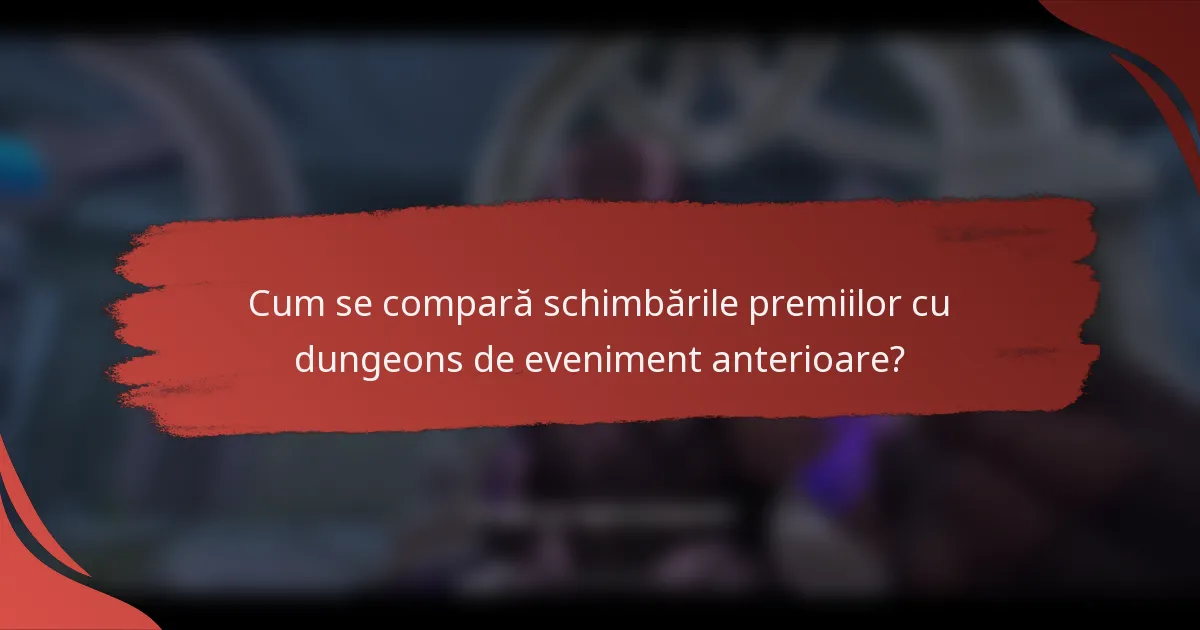 Cum se compară schimbările premiilor cu dungeons de eveniment anterioare?