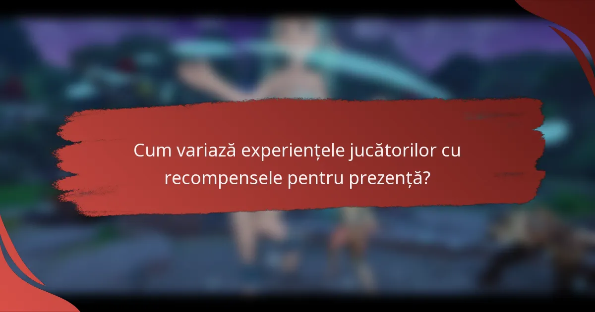 Cum variază experiențele jucătorilor cu recompensele pentru prezență?