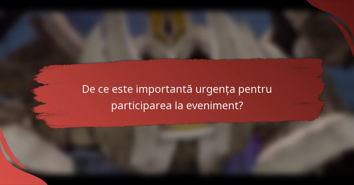 De ce este importantă urgența pentru participarea la eveniment?