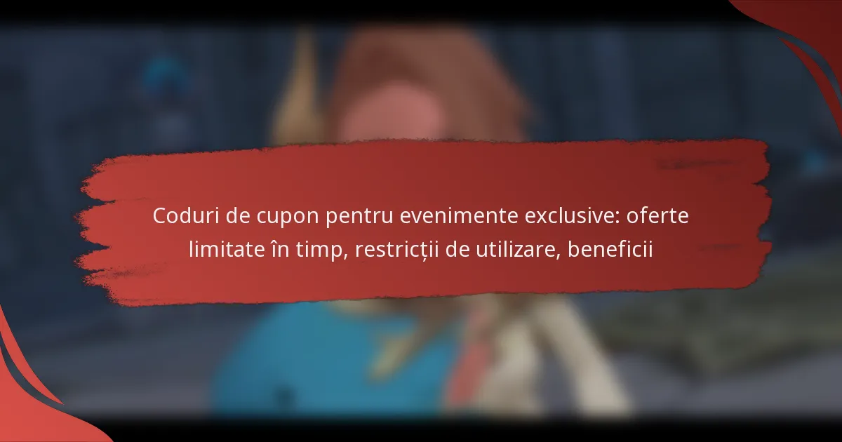 Coduri de cupon pentru evenimente exclusive: oferte limitate în timp, restricții de utilizare, beneficii