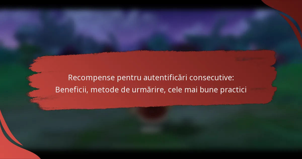Recompense pentru autentificări consecutive: Beneficii, metode de urmărire, cele mai bune practici