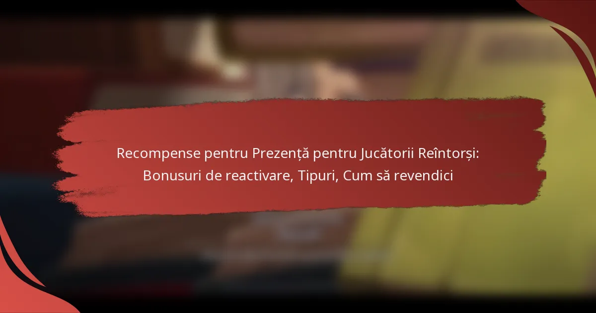 Recompense pentru Prezență pentru Jucătorii Reîntorși: Bonusuri de reactivare, Tipuri, Cum să revendici