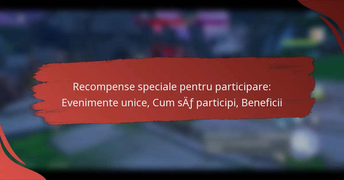 Recompense speciale pentru participare: Evenimente unice, Cum să participi, Beneficii