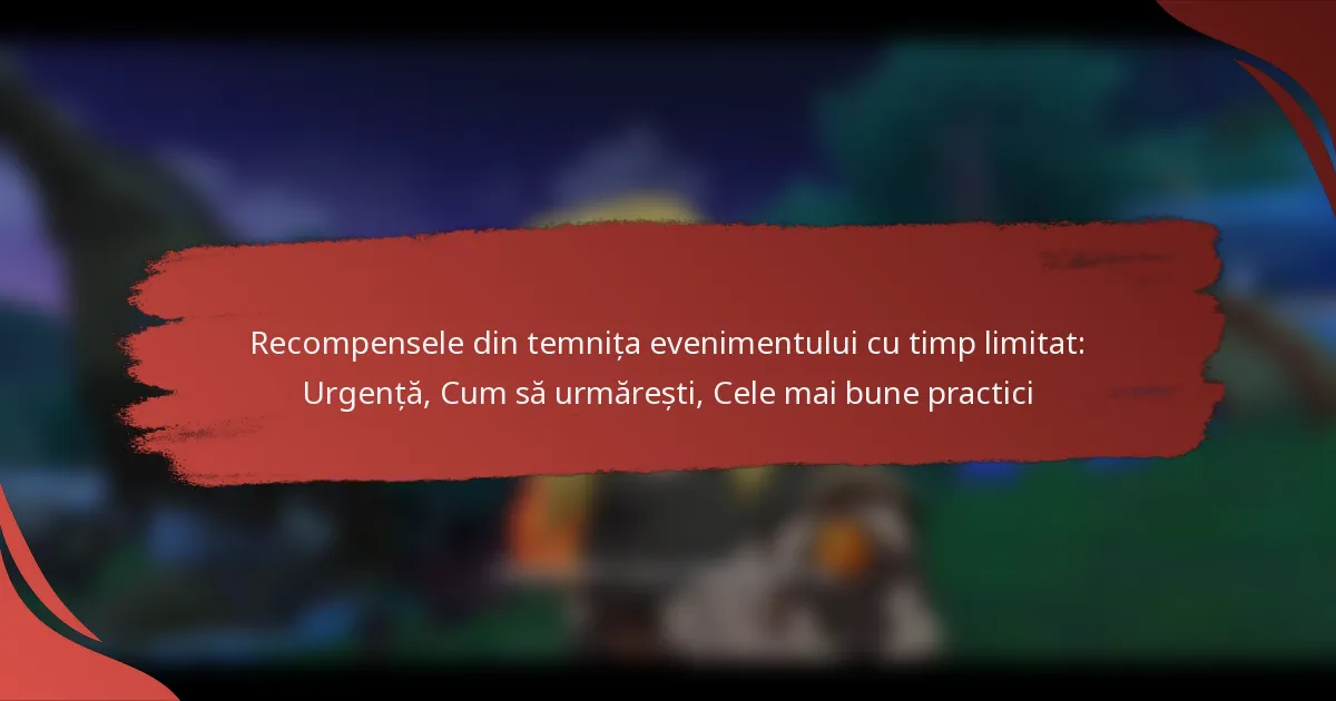 Recompensele din temnița evenimentului cu timp limitat: Urgență, Cum să urmărești, Cele mai bune practici